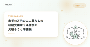 家賃10万円の二人暮らしの初期費用は？条件別の見積もりと準備額